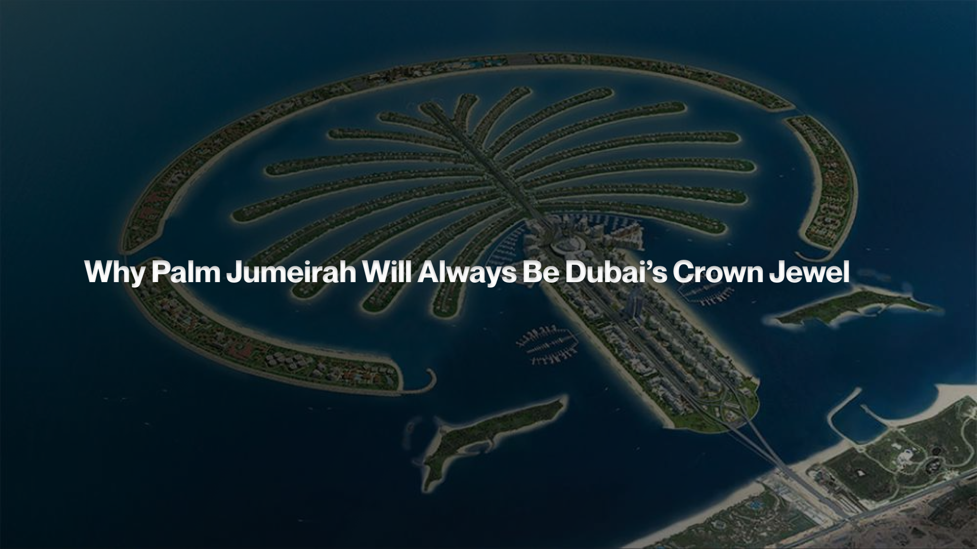 Why Palm Jumeirah Will Always Be Dubai’s Crown Jewel