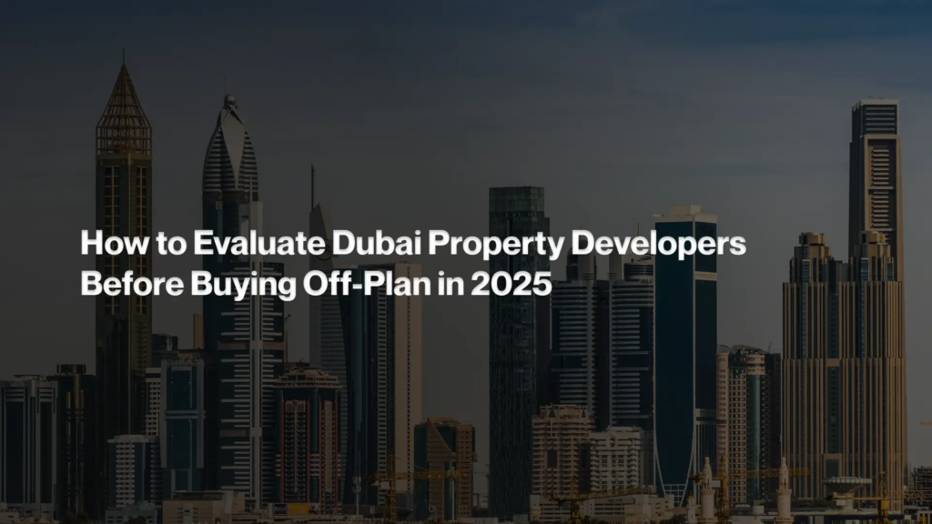 How to Evaluate Dubai Property Developers Before Buying Off-Plan in 2025