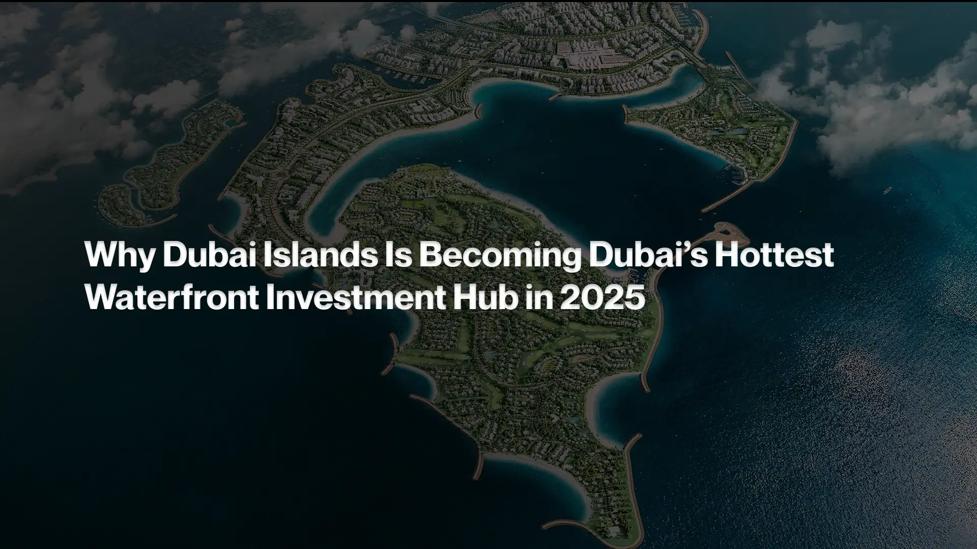 Why Dubai Islands Is Becoming Dubai’s Hottest Waterfront Investment Hub in 2025